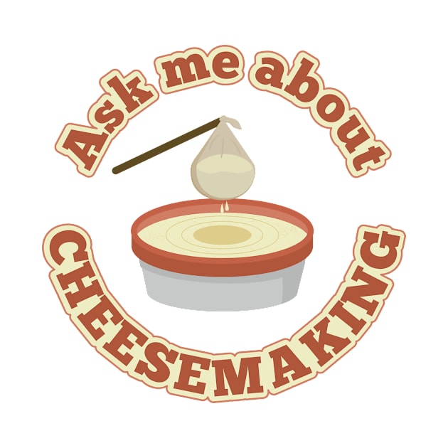 Ask Me About Cheesemaking by PunchiDesign