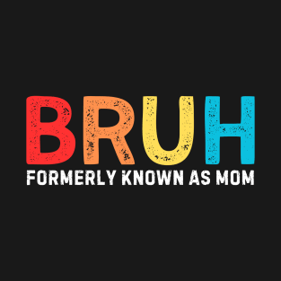 Bruh Formerly Known As Mom Funny Mother's Day Gifts Mom T-Shirt