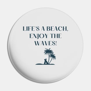 Life's a beach, enjoy the waves! Pin