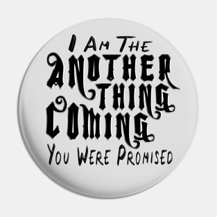 Another Thing Coming You Were Promised Pin