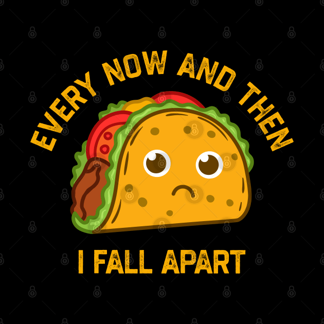 Tacos Tuesday Every Now And Then I Fall Apart Funny Taco by NyskaTiden