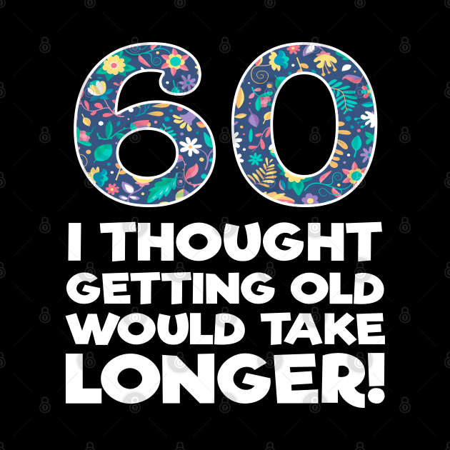 60th Birthday - 60 I Thought Getting Old Would Take Longer by Kudostees