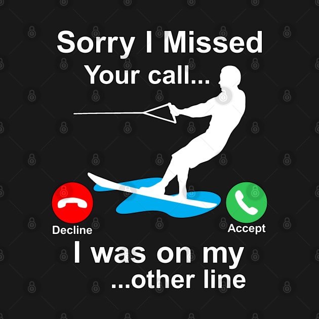 Funny Waterski Wakeboard Sorry I Missed Your Call... by Maxx Exchange