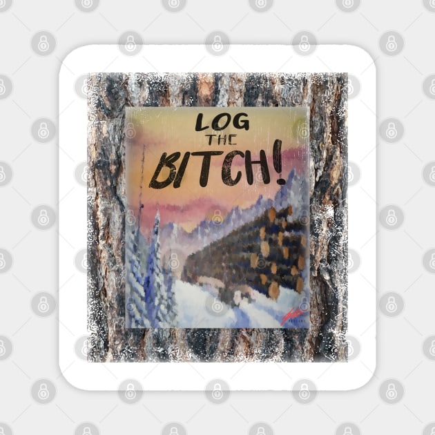 Log the Bitch!! Magnet by Shop Tee Depot
