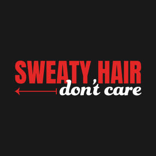 Sweaty Hair Don't Care T-Shirt