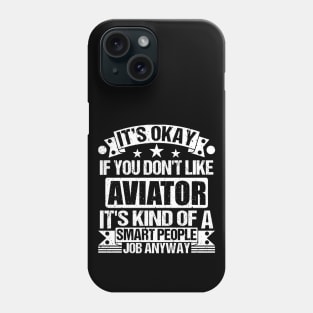 Aviator lover It's Okay If You Don't Like Aviator It's Kind Of A Smart People job Anyway Phone Case