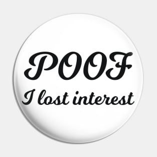 POOF I lost interest sarcastic quote Pin