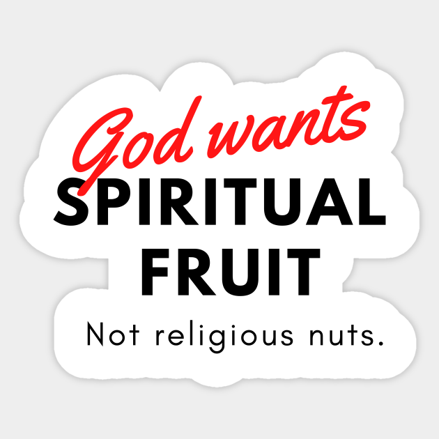 God wants spiritual fruit not religious nuts - Funny Christian jokes - Christian Apparel - Sticker | TeePublic God wants spiritual fruit not religious nuts - Funny Christian jokes - Christian Apparel - Sticker | TeePublic