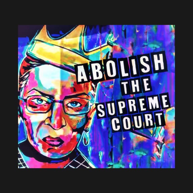 Abolish the Supreme Court by ShawnaMac