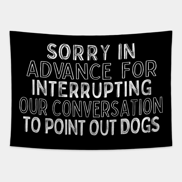 Sorry In Advance For Interrupting Our Conversation To Point Out Dogs Tapestry by DankFutura