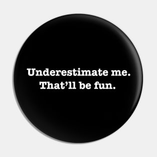 Underestimate Me Thatll Be Fun Pin