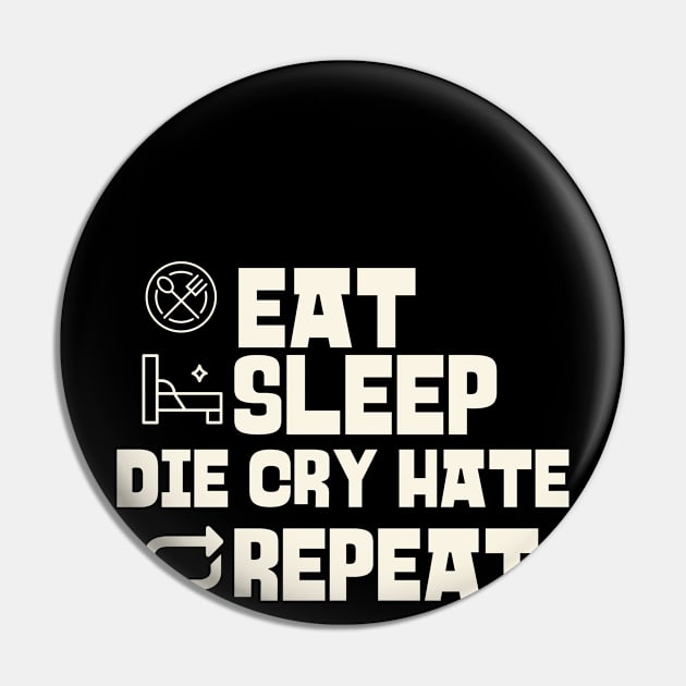 Eat Sleep Die Cry Hate Repeat Pin by Personality Tees