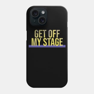 Get Off My Stage Phone Case