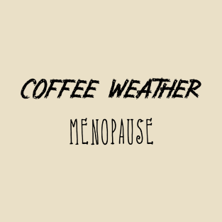 Coffee Weather Quote Menopause T-Shirt