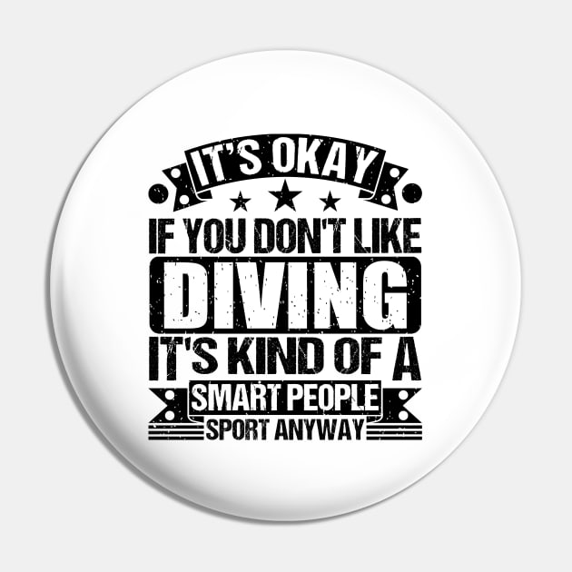 Diving Lover It's Okay If You Don't Like Diving It's Kind Of A Smart People Sports Anyway Pin by Benzii-shop 