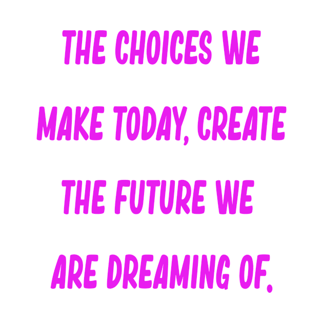 The choices we make today, create the future we are dreaming of by Dandoun