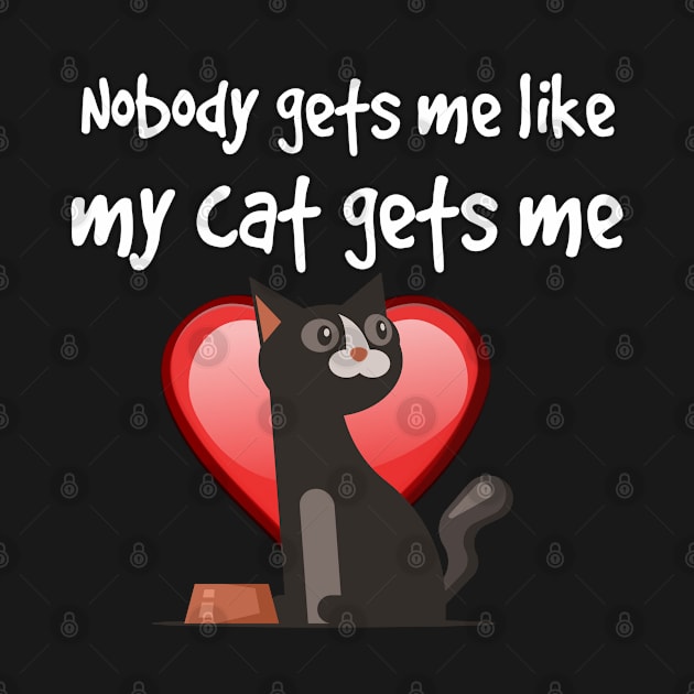 Nobody gets me like my cat gets me tee design by kamdesigns