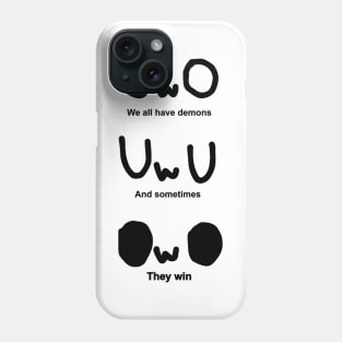 OWO, We all have demons, And sometimes, They win Phone Case