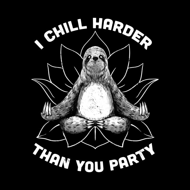 I Chill Harder Than You Party Zen Sloth Meditation Yoga by Tobe Fonseca by Tobe_Fonseca