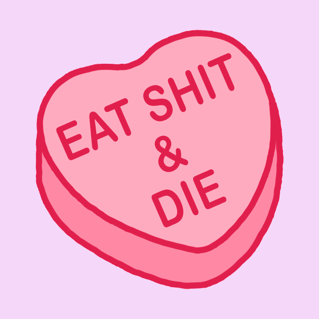 Conversation Hearts - Eat Shit & Die - Valentines Day by NOSSIKKO