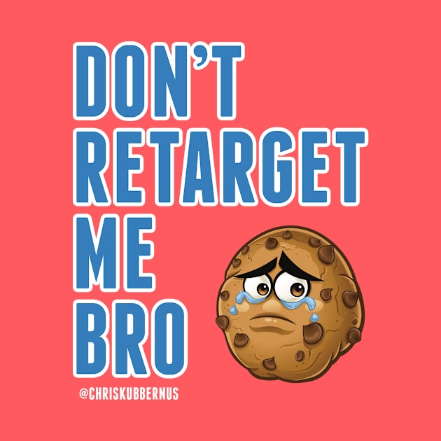 Don't Retarget Me Bro T-Shirt by chriskubby