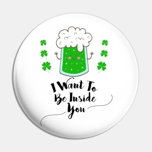 I want to be inside you funny St. Patrick's day Gift Pin