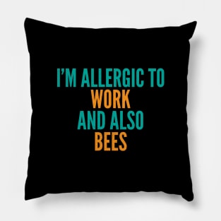 I'm Allergic To Work and Also Bees Pillow