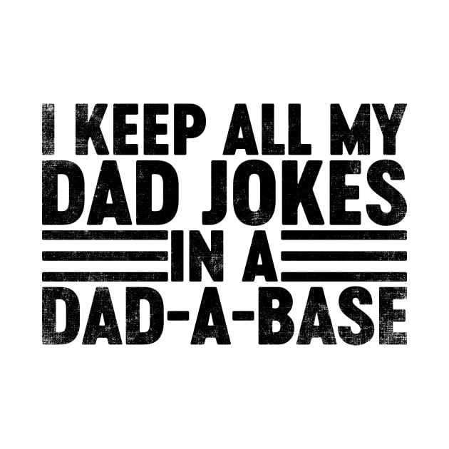 I Keep All My Dad Jokes In A Dad-a-base (Black) Funny Father's Day by tervesea
