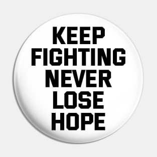 Keep Fighting Never Lose Hope Pin