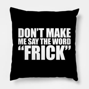 I SAY THE WORD "FRICK" Pillow