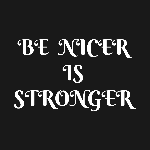 BE NICER IS STRONGER by TheCosmicTradingPost