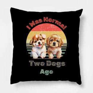 I Was Normal Two Dogs Ago Funny Dog Mom Womens T Shirt Pillow