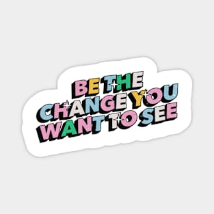 Be the change you want to see - Positive Vibes Motivation Quote Magnet