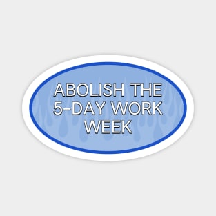 5 Day Work Week - Abolish The 5 Day Work Week Magnet