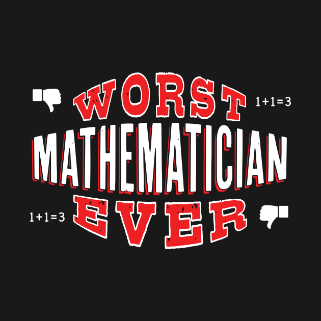 Worst Mathematician Ever - Funny gift for math teachers and students by BuzzBenson