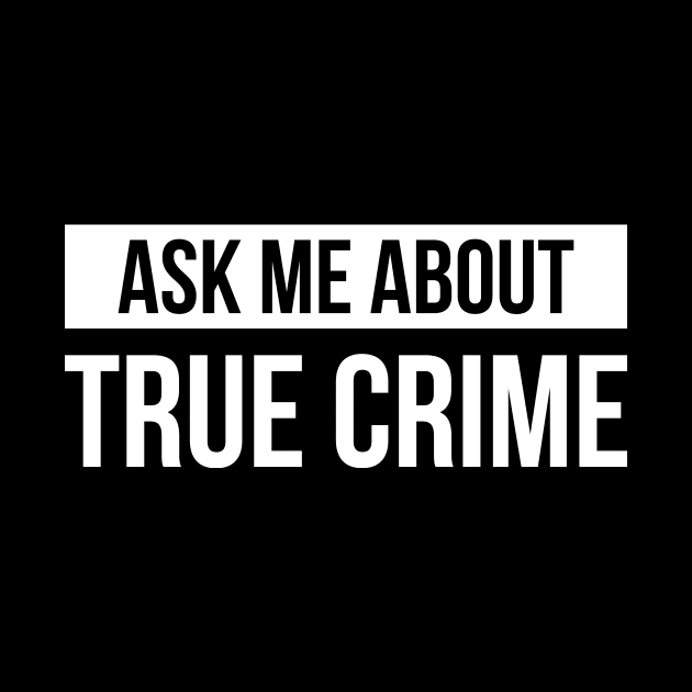 Ask Me About True Crime by Isabelledesign