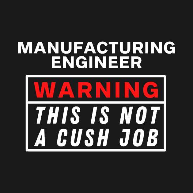 Manufacturing engineer Warning this is not a cush job by Science Puns