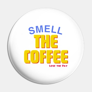 Smell The Coffee Love The Day Pin