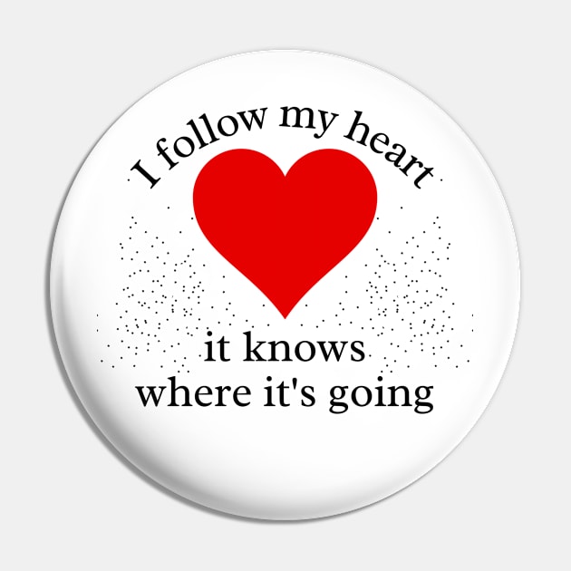 I Follow my Heart. It knows where its going Pin by IndiPrintables