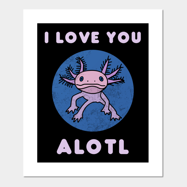 I Love You Alotl Funny Kids T-shirt Cute Axolotl Lizard Shirt Axolotl Questions Vintage Cute Axolotl Sayings Mexican Salamander Walking Fish - I Love You Alotl - Posters and Art Prints | TeePublic I Love You Alotl Funny Kids T-shirt Cute Axolotl Lizard Shirt Axolotl Questions Vintage Cute Axolotl Sayings Mexican Salamander Walking Fish - I Love You Alotl - Posters and Art Prints | TeePublic