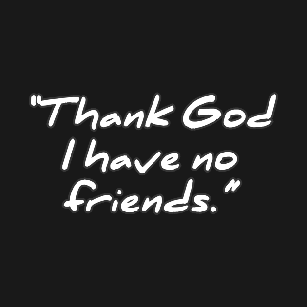 Thank God I have no Friends by ComeBacKids