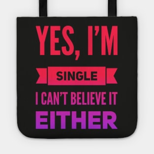 Yes I'm single I cant believe it either Tote