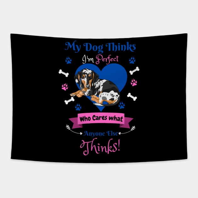 My Dog Thinks I'm Perfect Who Cares What Anyone Else Thinks, Dachshund Dog Lover Tapestry by JustBeSatisfied