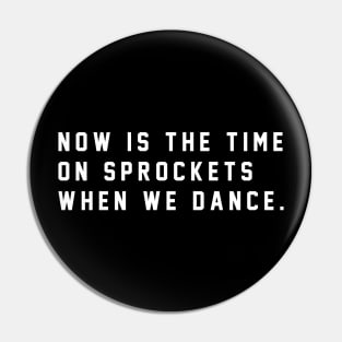 Now is the time on Sprockets when we dance Pin