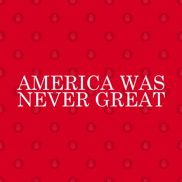 America Was Never Great - MAGA Parody Design by DankFutura