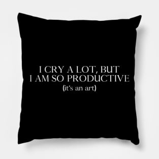 I Cry A Lot But I Am So Productive, It's An Art Pillow