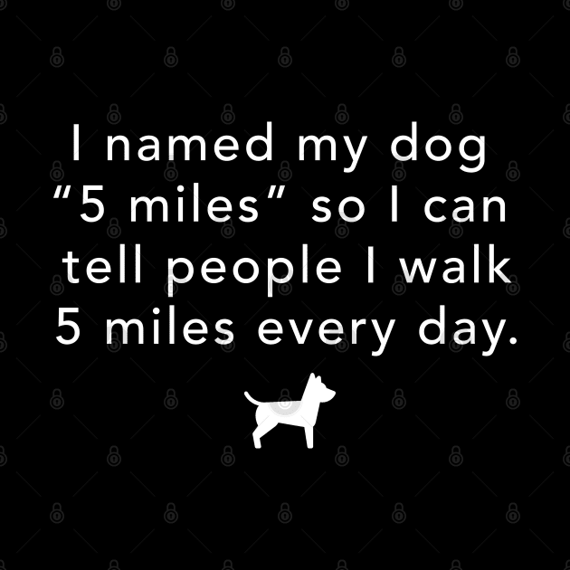 I named my dog "5 miles" so I can walk 5 miles every day by BodinStreet