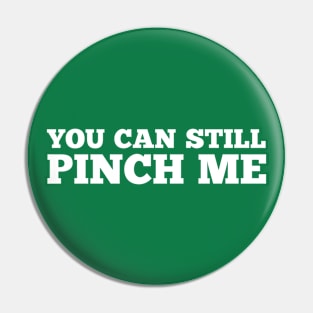 You Can Still Pinch Me Funny St. Patick's Day Message Pin