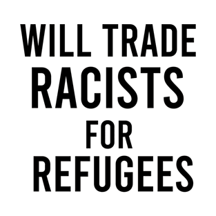 will trade racists for refugees T-Shirt