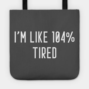 I'm Like 104% Tired Tote